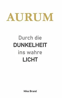 E-Book (epub) AURUM - Durch die Dunkelheit ins wahre Licht von Mike Brand