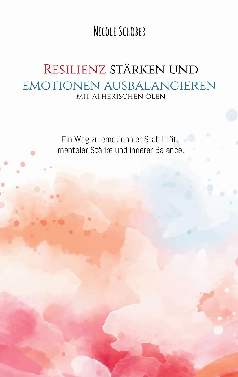 Resilienz stärken und Emotionen ausbalancieren mit ätherischen Ölen