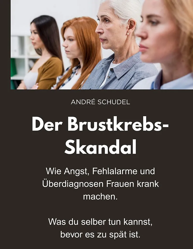 Der Brustkrebs-Skandal - Wie Angst, Fehlalarme und Überdiagnosen Frauen krank machen - Was du selber tun kannst, bevor es zu spät ist.