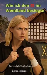 Kartonierter Einband Wie ich den IS im Wendland besiegte von Rainer Kreuzer