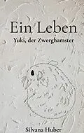E-Book (epub) Ein Leben - Yuki, der Zwerghamster von Silvana Huber
