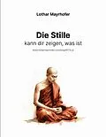 E-Book (epub) Die Stille kann dir zeigen, was ist von Lothar Mayrhofer