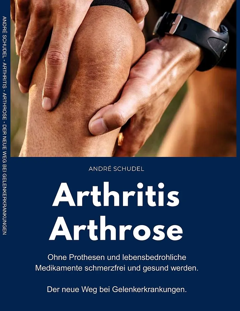 Arthritis - Arthrose. Ohne Prothesen und lebensbedrohliche Medikamente schmerzfrei und gesund werden. Der neue Weg bei Gelenkerkrankungen: Was hilft konkret bei Arthritis und/oder Arthrose?