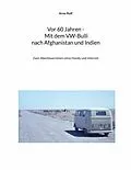 E-Book (epub) Vor 60 Jahren - Mit dem VW-Bulli nach Afghanistan und Indien von Arno Rolf
