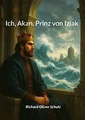 E-Book (epub) Ich, Akan, Prinz von Iziak von Richard Oliver Schulz