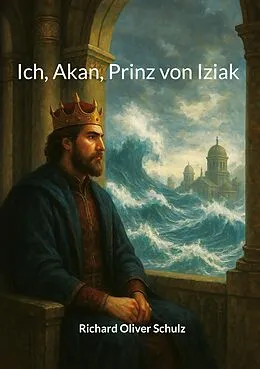 E-Book (epub) Ich, Akan, Prinz von Iziak von Richard Oliver Schulz