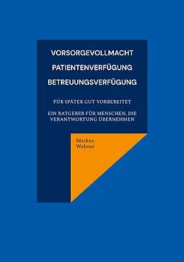 E-Book (epub) Vorsorgevollmacht, Patientenverfügung, Betreuungsverfügung von Markus Wehner