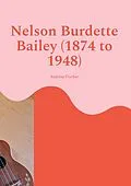 E-Book (epub) Nelson Burdette Bailey (1874 to 1948) von Andreas Fischer