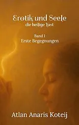 E-Book (epub) Erotik und Seele - die heilige Lust von Atlan Anaris Koteij