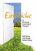 E-Book (epub) Einblicke in Beratung, Coaching und Therapie von Rolf König, Axel Kropp, Robert Young
