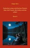 E-Book (epub) Gedanken eines märkischen Poeten über die Frauen, die Liebe und das Leben von Holger Bork