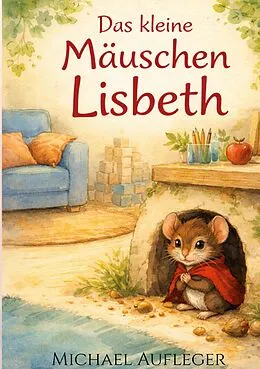 E-Book (epub) Das kleine Mäuschen Lisbeth von Michael Aufleger