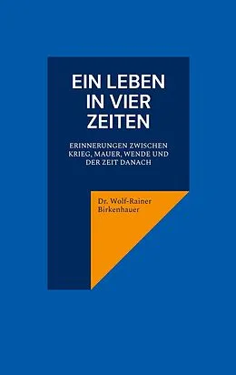 E-Book (epub) Ein Leben in vier Zeiten von Wolf-Rainer Birkenhauer