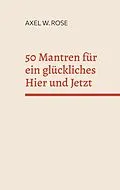 E-Book (epub) 50 Mantren für ein glückliches Hier und Jetzt von Axel W. Rose
