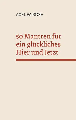 E-Book (epub) 50 Mantren für ein glückliches Hier und Jetzt von Axel W. Rose