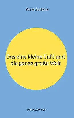 E-Book (epub) Das eine kleine Café und die ganze große Welt von Arne Suttkus