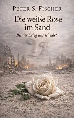 ePUB Die weiße Rose im Sand von Peter S. Fischer