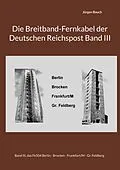 E-Book (epub) Die Breitband-Fernkabel der Deutschen Reichspost Band III von Jürgen Bauch
