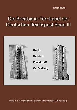 E-Book (epub) Die Breitband-Fernkabel der Deutschen Reichspost Band III von Jürgen Bauch