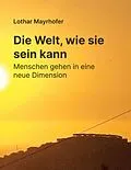 E-Book (epub) Die Welt, wie sie sein kann von Lothar Mayrhofer