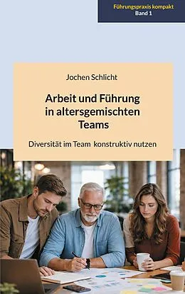 E-Book (epub) Arbeit und Führung in altersgemischten Teams von Jochen Schlicht