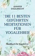 E-Book (epub) DIE 11 BESTEN GEFÜHRTEN MEDITATIONEN FÜR YOGALEHRER von Jennifer Engelbrecht