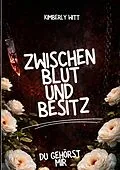 E-Book (epub) Zwischen Blut und Besitz: Du gehörst mir von Kimberly Witt