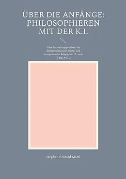 E-Book (epub) Über die Anfänge: Philosophieren mit der K.I. von Stephan Bernard Marti
