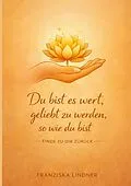 E-Book (epub) Du bist es wert, geliebt zu werden, so wie du bist von Franziska Lindner