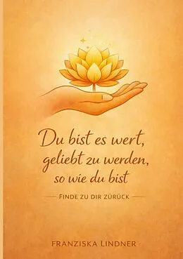 E-Book (epub) Du bist es wert, geliebt zu werden, so wie du bist von Franziska Lindner