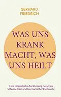 E-Book (epub) Was uns krank macht, was uns heilt von Gerhard Friedrich