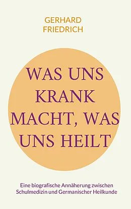 E-Book (epub) Was uns krank macht, was uns heilt von Gerhard Friedrich
