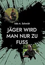 E-Book (epub) Jäger wird man nur zu Fuß von Udo A. Schmidt