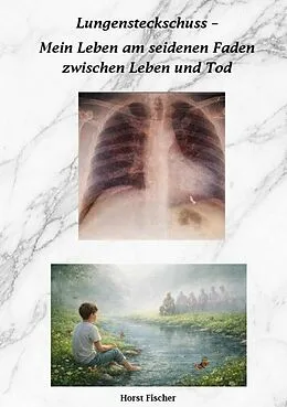 E-Book (epub) Lungensteckschuss - Mein Leben am seidenen Faden zwischen Leben und Tod von Horst Fischer