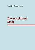 E-Book (epub) Die unsichtbare Stadt von Georg Kraus