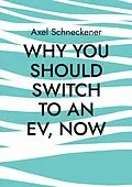 E-Book (epub) Why you should switch to an EV, now von Axel Schneckener