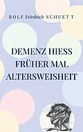 E-Book (epub) Demenz hieß früher mal Altersweisheit von Rolf Friedrich Schuett