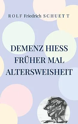 E-Book (epub) Demenz hieß früher mal Altersweisheit von Rolf Friedrich Schuett