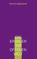 E-Book (epub) Die Erbauer der offenen Welt von Hans-W. Vogelwiesche