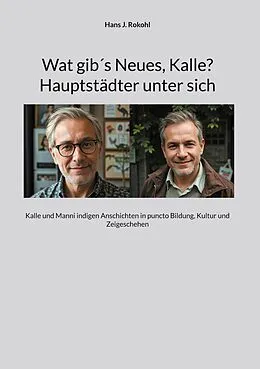 E-Book (epub) Wat gib´s Neues, Kalle? Hauptstädter unter sich von Hans J. Rokohl