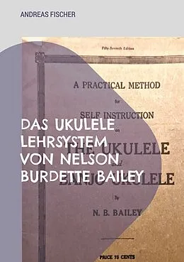 E-Book (epub) Das Ukulele Lehrsystem von Nelson Burdette Bailey von Andreas Fischer