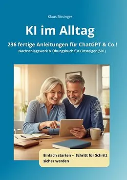 E-Book (epub) KI im Alltag - 236 fertige Anleitungen für ChatGPT &Co.! von Klaus Bissinger