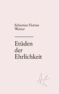E-Book (epub) Etüden der Ehrlichkeit von Sebastian Florian Weiner