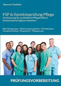 E-Book (pdf) FSP & Kenntnisprüfung Pflege * Anerkennung für ausländische Pflegekräfte in Deutschland erfolgreich bestehen von Rosa von Trautheim