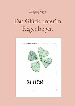E-Book (epub) Das Glück unter´m Regenbogen von Wolfgang Meyer