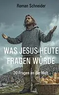 E-Book (epub) Was Jesus heute fragen würde von Roman Schneider