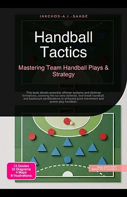 E-Book (epub) Handball Tactics: Mastering Team Handball Plays & Strategy von Iakchos A. I. Saage