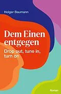 E-Book (epub) Dem Einen entgegen - Drop out, tune in, turn on von Holger Baumann