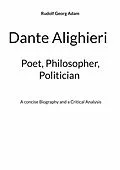 E-Book (epub) Dante Alighieri - Poet, Philosopher, Politician von Rudolf Georg Adam