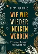 E-Book (epub) Wie wir wieder indigen werden von Lucas Buchholz